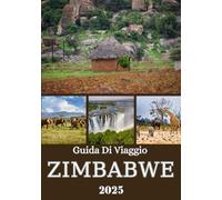 ZIMBABWE GUIDA DI VIAGGIO 2025: Paesaggi mozzafiato, safari emozionanti, ricca cultura e gemme nascoste in tutto il paese