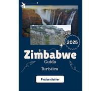 ZIMBABWE GUIDA TURISTICA 2025: il tuo passaporto perautentico Zimbabwe-oltre i titoli, oltre i miti.