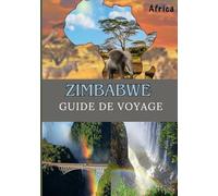 ZIMBABWE GUIDE DE VOYAGE 2025: Explorez le cœur de l'Afrique australe