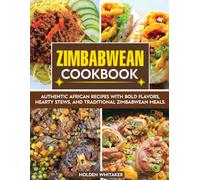 Zimbabwean Cookbook: Authentic African Recipes with Bold Flavors, Hearty Stews, and Traditional Zimbabwean Meals.