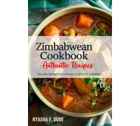 Zimbabwean Cookbook - Uncover the Rich and Diverse Flavors of Zimbabwe: The Collection of Traditional and Authentic Zimbabwean Recipes Passed Down from Generations