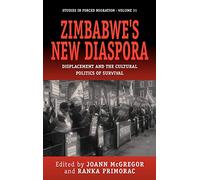 Zimbabwe's New Diaspora: Displacement and the Cultural Politics of Survival: 31 (Forced Migration, 31)