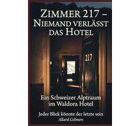 ZIMMER 217 - NIEMAND VERLÄSST DAS HOTEL: 'Ein Schweizer Alptraum im Waldohotel' (Ein Alpen-Krimi mit Luki Kleine und Allie Gemers)