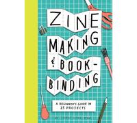Zine Making and Bookbinding: A Beginner's Guide in 25 Projects