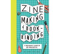 Zine Making and Bookbinding : A Beginner's Guide in 25 Projects