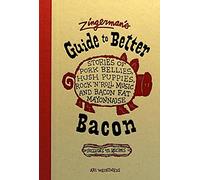 Zingerman's Guide to Better Bacon: Stories of Pork Bellies, Hush Puppies, Rock 'n' Roll Music and Bacon Fat Mayonnaise