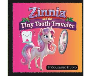 Zinnia and the Tiny Tooth Traveler: Showing that Even the Smallest Helpers: Can Handle the Biggest Magic, Especially when Teamwork and Kindness Lead the Way.