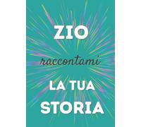 Zio, raccontami la tua storia: Un libro da completare per condividere i ricordi, tramandare i valori e rafforzare il legame familiare
