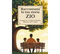 Zio, raccontami la tua storia: Un viaggio tra i ricordi per tramandare esperienze, valori e legami.