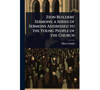 Zion Builders' Sermons; a Series of Sermons Addressed to the Young People of the Church