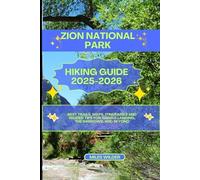 ZION NATIONAL PARK HIKING GUIDE 2025-2026: Best Trails, Maps, Itineraries And Insider Tips for Angels Landing, The Narrows, And Beyond: 1 (TRAILBLAZERS SERIES)