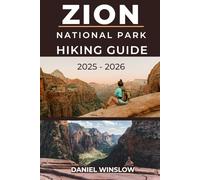 ZION NATIONAL PARK HIKING GUIDE 2025 - 2026: The Complete Trail Companion to Angels Landing, The Narrows, and Zion’s Most Breathtaking Hikes (Wild Pathways)