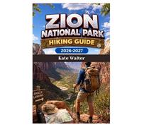 ZION NATIONAL PARK HIKING GUIDE 2026-2027: Epic Trails, Hidden Canyons, and Expert Hiking Routes Through America’s Most Stunning Desert Landscape (The Ultimate Hiking Guide Series)