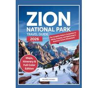Zion National Park Travel Guide 2026: The Complete Visitor’s Companion to Hiking, Camping, and Sightseeing in America’s Canyon Wonderland