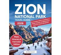 Zion National Park Travel Guide 2026: The Complete Visitor’s Companion to Hiking, Camping, and Sightseeing in America’s Canyon Wonderland