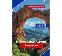 Zion-Nationalpark Reiseführer 2026: Entdecken Sie Red Rock Canyons, landschaftlich reizvolle Wanderungen, Flusswege, Begegnungen mit Wildtieren und praktische Tipps für Ihr Utah-Abenteuer