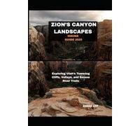 ZION’S CANYON LANDSCAPES HIKING GUIDE 2025: EXPLORING UTAH’S TOWERING CLIFFS, VALLEYS, AND SERENE RIVER TRAILS: 13 (Journeys & Destinations)
