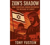 Zion’s Shadow: How Christian Zionism Distorted the Message of Christ