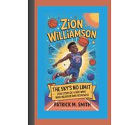 Zion Williamson: The Sky’s No Limit (The Story of a Boy Who Believed and Achieved)