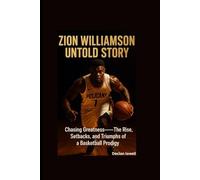 ZION WILLIAMSON UNTOLD STORY: Chasing Greatness - The Rise, Setbacks, and Triumphs of a Basketball Prodigy