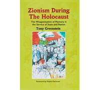 Zionism During the Holocaust : The weaponisation of memory in the service of state and nation