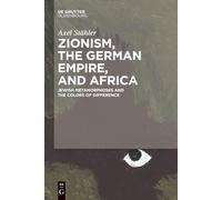 Zionism, the German Empire, and Africa: Jewish Metamorphoses and the Colors of Difference