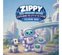 ZIPPY - The Curious Robot - Exploring The City Of The Future: Coloring Book