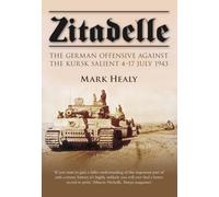 Zitadelle: The German Offensive Against the Kursk Salient 4-17 July 1943