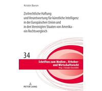 Zivilrechtliche Haftung und Verantwortung für künstliche Intelligenz in der Europäischen Union und in den Vereinigten Staaten von Amerika - ein ... Zum Medien-, Urheber- Und Wirtschaftsrecht)
