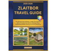 Zlaitbor Travel Guide 2025-2026: The Ultimate Prep Handbook - Insider Tips, Must-See Spots, Practical Travel Advice, Camping, Hiking, Backpacking, Wildlife Viewing, and Scenic Adventures