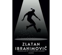 Zlatan Ibrahimović Biography: Adrenaline Of A Champion’s Mindset