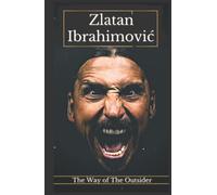 Zlatan Ibrahimović: The Way of The Outsider: Life Lessons in Success (How to Win the Game of Life: Success Leaves Clues)