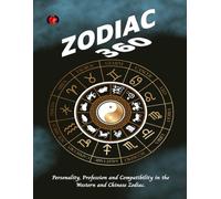 Zodiac 360: Personality, Profession and Compatibility in the Western and Chinese Zodiac.
