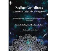 Zodiac Guardians A Mandala Celestial Coloring Book: Mystical Designs & Empowering Affirmations for Each Zodiac Sign