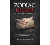 Zodiac Killer - Der ungelöste Albtraum Amerikas: Die wahre Geschichte, die Codes und die Jagd nach dem berühmtesten unbekannten Serienmörder der USA ... Die berüchtigtsten Killer der Weltgeschichte)