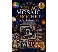 Zodiac Mosaic Crochet For Beginners: A Visual Step-by-Step Guide to Mastering Overlay Grids, Reading Charts, and Creating Beautiful Handmade Home Decor | Video Tutorials Included