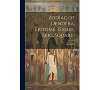 Zodiac of Dendera, Epitome. (Exhib., Leic. Square)