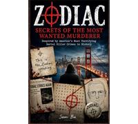 ZODIAC: Secrets of the Most Wanted Murderer: Inspired by America’s Most Terrifying Serial Killer Crimes in History