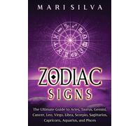 Zodiac Signs: The Ultimate Guide to Aries, Taurus, Gemini, Cancer, Leo, Virgo, Libra, Scorpio, Sagittarius, Capricorn, Aquarius, and Pisces (Spiritual Astrology)