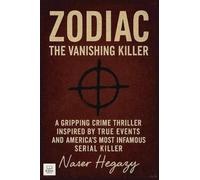 Zodiac: The Vanishing Killer A Gripping Crime Thriller Inspired by True Events and America's Most Infamous Serial Killer: 5 (True-Crime)