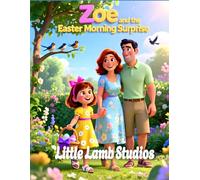Zoe and the Easter Morning Surprise (Joy and Hope): A Heartwarming Kids Bible Story Teaching Easter, Joy, and the Hope of Jesus’ Resurrection (Matthew 28:6) (The Easter Celebration Series)