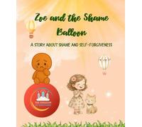 Zoe and the Shame Balloon: A story about shame and self-forgiveness