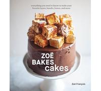 Zoe Bakes Cakes: A Baking Book Everything You Need to Know to Make Your Favorite Layers, Bundts, Loaves, and More