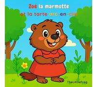 Zoé la marmotte et la tarte arc-en-ciel: Dés 3 ans