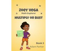 Zoey Vega: Math Explorer - Book 3: Multiply or Bust: A Math Adventure in Multi-Digit Multiplication (Book 3)