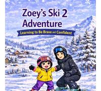 Zoey's Ski Adventure 2: Learning to Be Brave and Confident (Zoey’s Adventure Series)