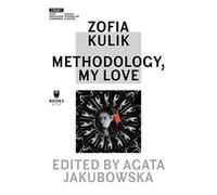 Zofia Kulik - Methodology, My Love