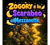 ZOGORY e lo Scarabeo di Mezzanotte: Una dolce avventura notturna sull’amicizia, la gentilezza e una strada dorata verso casa (zogory (edizione italiana))