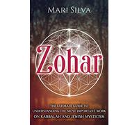 Zohar: The Ultimate Guide to Understanding the Most Important Work on Kabbalah and Jewish Mysticism