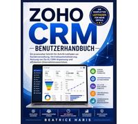 Zoho CRM Benutzerhandbuch: Ein praxisnaher Schritt-für-Schritt-Leitfaden zur Kundenverwaltung, Vertriebsautomatisierung, Nutzung von Zia AI, CRM-Anpassung und effizientem Unternehmenswachstum.